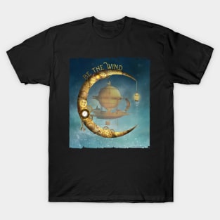 Fantasy BE THE WIND with Airship and Moon Steampunk T-Shirt